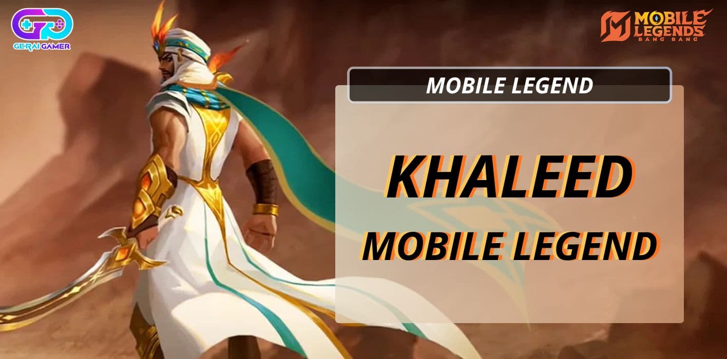 Khaleed Mobile Legend: Hero Fighter Gurun yang Masih OP di Meta!